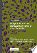 E-Cigarettes and the Comparative Politics of Harm Reduction : History, Evidence, and Policy /