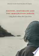 History, Historians and the Immigration Debate : Going Back to Where We Came From /