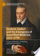 Santorio Santori and the Emergence of Quantified Medicine, 1614-1790 : Corpuscularianism, Technology and Experimentation /
