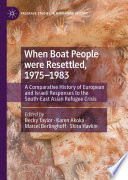 When Boat People were Resettled, 1975-1983 : A Comparative History of European and Israeli Responses to the South-East Asian Refugee Crisis /