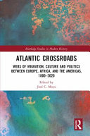 Atlantic crossroads : webs of migration, culture and politics between Europe, Africa and the Americas, 1800-2020 /