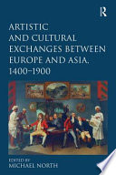 Artistic and cultural exchanges between Europe and Asia, 1400-1900 : rethinking markets, workshops and collections /