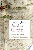 Entangled empires : the Anglo-Iberian Atlantic, 1500-1830 /