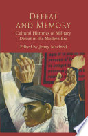 Defeat and Memory : Cultural Histories of Military Defeat in the Modern Era /