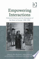 Empowering interactions : political cultures and the emergence of the state in Europe, 1300-1900 /