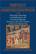 Implicit understandings : observing, reporting, and reflecting on the encounters between Europeans and other peoples in the early modern era /