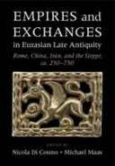 Empires and exchanges in Eurasian late antiquity : Rome, China, Iran, and the steppe, ca. 250-750 /