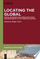 Locating the Global : Spaces, Networks and Interactions from the Seventeenth to the Twentieth Century /