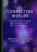 Connecting worlds : production and circulation of knowledge in the first global age /