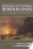 Russian-Ottoman borderlands : the Eastern question reconsidered /