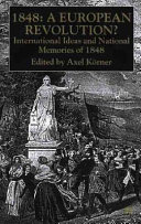 1848--a European revolution? : international ideas and national memories of 1848 /