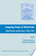 Competing Visions of World Order : Global Moments and Movements, 1880s-1930s /