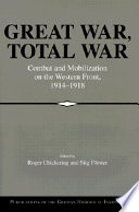 Great War, total war : combat and mobilization on the Western Front, 1914-1918 /