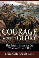 Courage without glory : the British Army on the Western Front, 1915 /