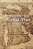 Remembering the Great War in the Middle East : from Turkey and Armenia to Australia and New Zealand /