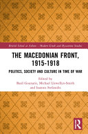 The Macedonian front, 1915-1918 : politics, society and culture in time of war /