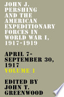 John J. Pershing and the American Expeditionary Forces in World War I, 1917-1919 /
