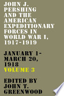 John J. Pershing and the American Expeditionary Forces in World War I, 1917-1919.