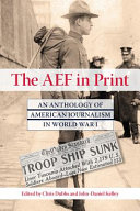The AEF in print : an anthology of American journalism in World War I /