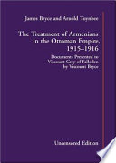 The treatment of Armenians in the Ottoman Empire, 1915-1916 : documents presented to Viscount Grey of Falloden by Viscount Bryce /