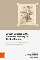 Jewish soldiers in the collective memory of central Europe : the remembrance of World War I from a Jewish perspective /