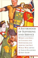 A sisterhood of suffering and service : women and girls of Canada and Newfoundland during the First World War /