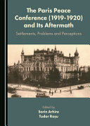 The Paris Peace Conference, (1919-1920) and its aftermath : settlements, problems, and perceptions /