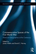 Commemorative spaces of the First World War : historical geographies at the centenary /