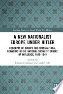 A new nationalist Europe under Hitler : concepts of Europe and transnational networks in the National Socialist sphere of influence, 1933-1945 /