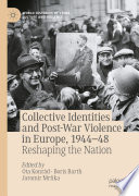 Collective Identities and Post-War Violence in Europe, 1944-48 : Reshaping the Nation /