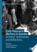 Early Holocaust Memory in Sweden : Archives, Testimonies and Reflections /