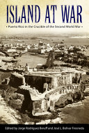 Island at war : Puerto Rico in the crucible of the Second World War /