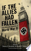 If the Allies had fallen : sixty alternate scenarios of World War II /