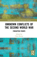 Unknown conflicts of the Second World War : forgotten fronts /