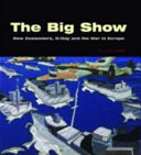 The big show : New Zealanders, D-Day and the war in Europe /