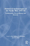 Multivocal archaeologies of the Pacific War, 1941-45 : collaboration, reconciliation, and renewal /