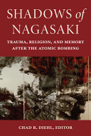 Shadows of Nagasaki : trauma, religion, and memory after the atomic bombing /