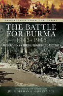 The battle of Burma, 1943-1945 : from Kohima and Imphal through to Victory /