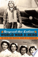 Beyond the Latino World War II hero : the social and political legacy of a generation /