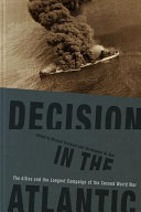 Decision in the Atlantic : the Allies and the longest campaign of the Second World War /