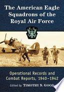 The American Eagle Squadrons of the Royal Air Force : operational records and combat reports, 1940-1942 /
