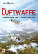 The Luftwaffe, from the North Cape to Tobruk, 1939-1945 : an illustrated history /