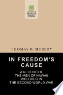 In freedom's cause : a record of the men of Hawaii who died in the Second World War /