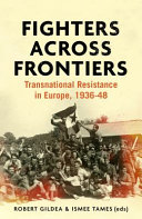 Fighters across frontiers : transnational resistance in Europe, 1936-48 /