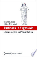 Partisans in Yugoslavia : literature, film and visual culture /