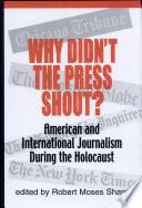 Why didn't the press shout? : American & international journalism during the Holocaust /