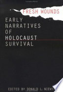 Fresh wounds : early narratives of Holocaust survival /