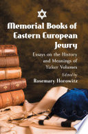 Memorial books of Eastern European Jewry : essays on the history and meanings of Yizker volumes /
