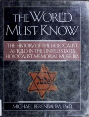 The world must know : the history of the Holocaust as told in the United States Holocaust Memorial Museum /