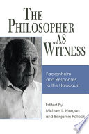 The philosopher as witness : Fackenheim and responses to the Holocaust /